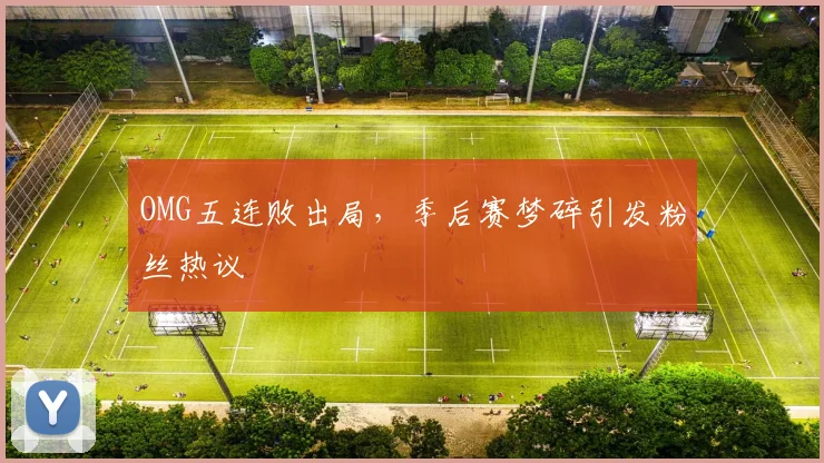 OMG五连败出局，季后赛梦碎引发粉丝热议