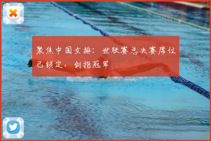 聚焦中国女排:世联赛总决赛席位已锁定,剑指冠军