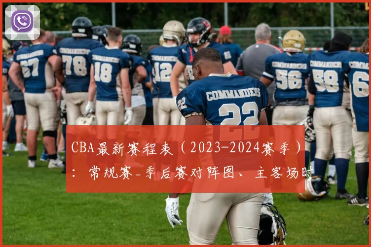CBA最新赛程表（2023-2024赛季）：常规赛_季后赛对阵图、主客场时间及直播平台全指南