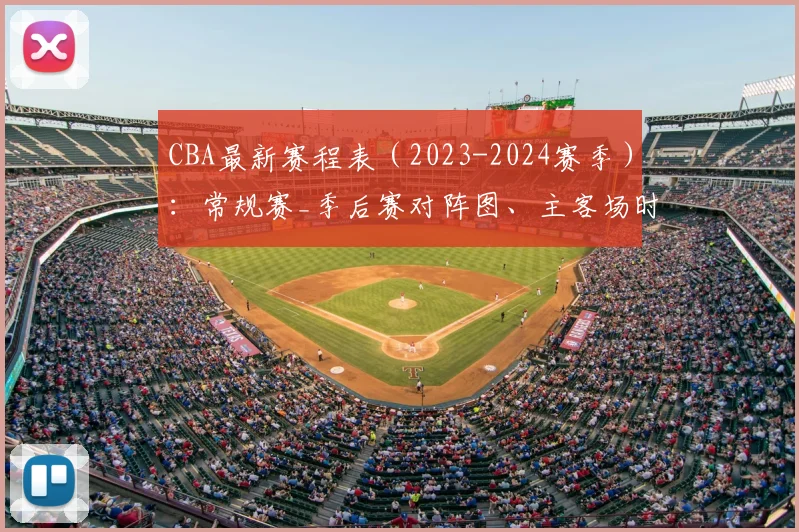 CBA最新赛程表（2023-2024赛季）：常规赛_季后赛对阵图、主客场时间及直播平台全指南